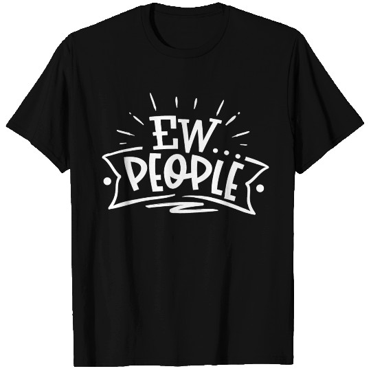 Ew people sassy T Shirts