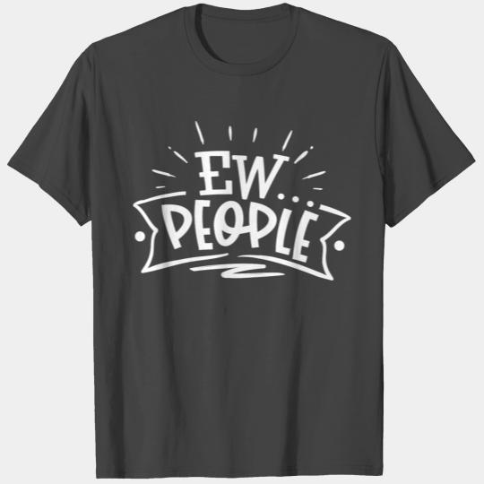 Ew people sassy T Shirts