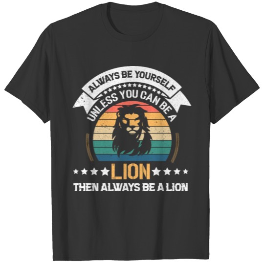 Then Always Be A Lion, Funny Quotes Animals Lovers T Shirts