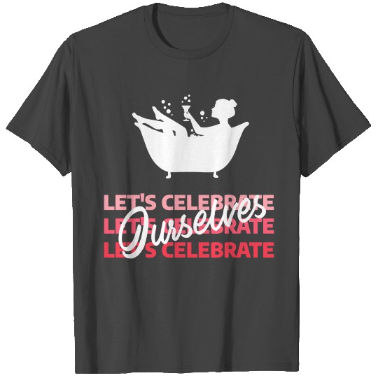 Independent women "Let's celebrate ourselves" T Shirts
