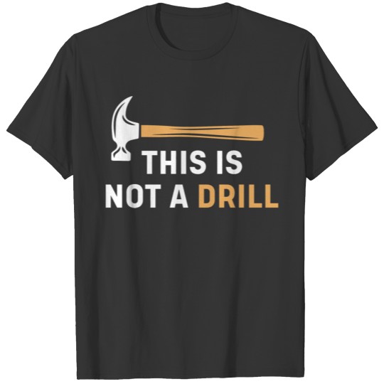 This Is Not A Drill Funny Carpenter Woodworking Me T-shirt