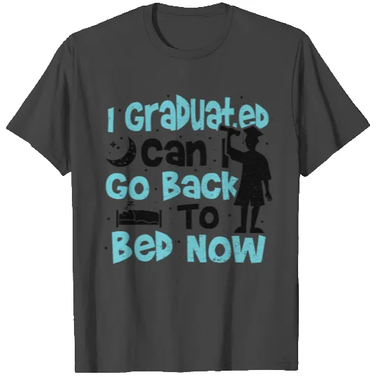 I Graduated Can I Go Back To Bed Now - Graduation T Shirts