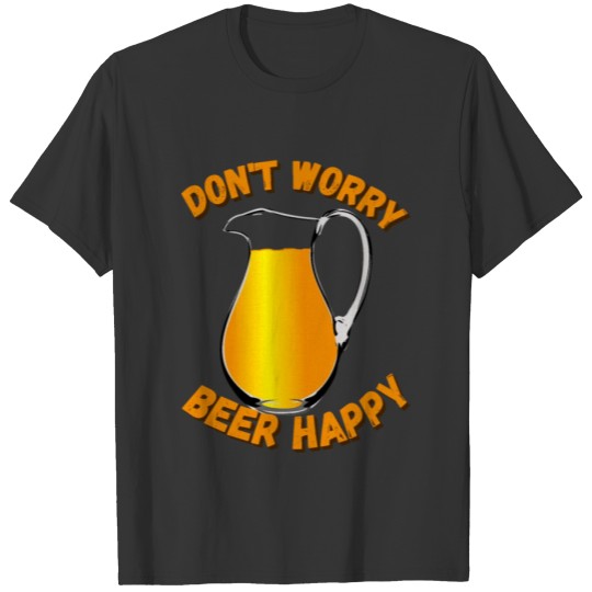 Don t Worry Beer Happy T Shirts