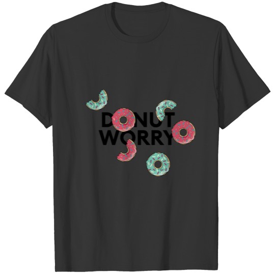 „donut worry“ don’t worry statement with donuts T-shirt
