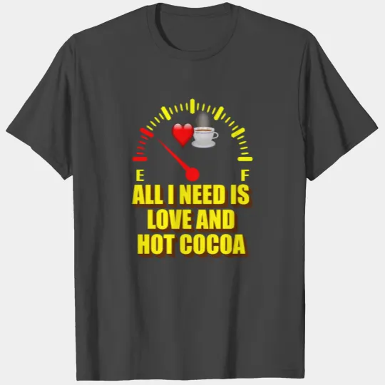 All I Need Is Love And Hot Cocoa T Shirts