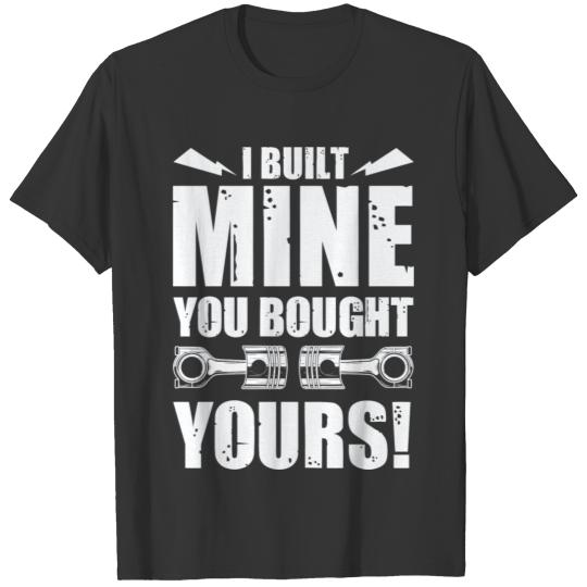 I Built Mine You Bought Yours Design T-shirt