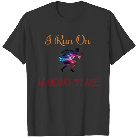 I Run On Hmong Time hmong time, hmong inspired, fu T-shirt