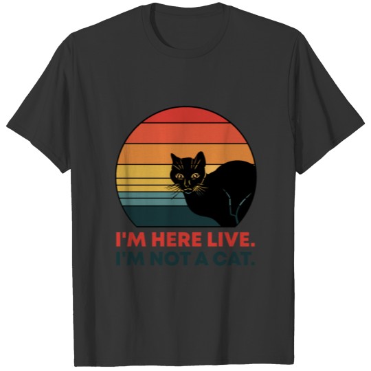 Funny Animal Meme I'm Here Live I'm Not A Cat Gift T-shirt