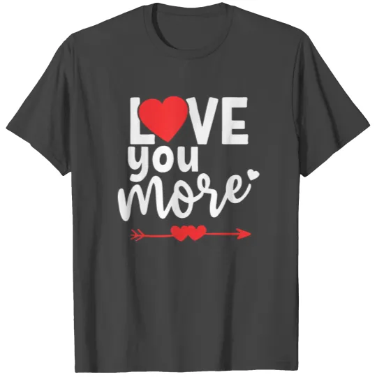 Love You More T Shirts,His and Her Valentines Day