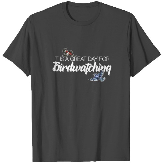 it is a great day for birdwatching T Shirts