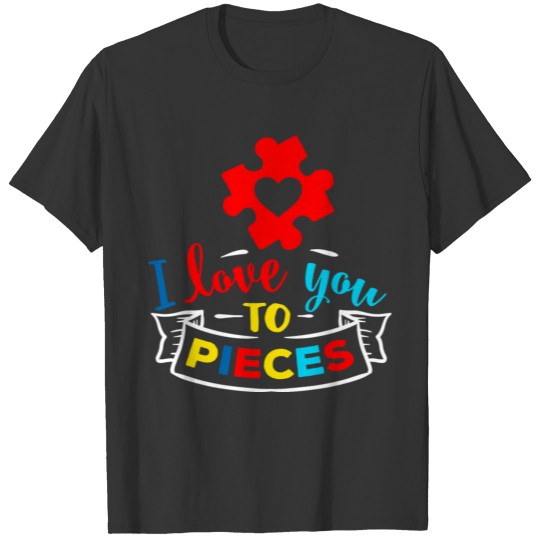 Autism Awareness I Love You To Pieces Autism Mom T-shirt