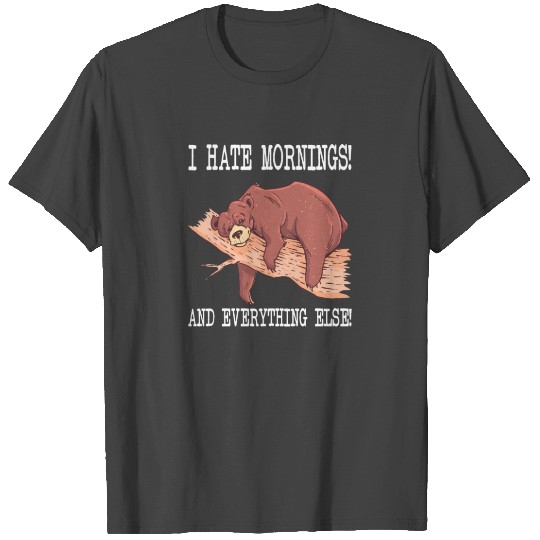 bear i hate mornings and everything else T Shirts