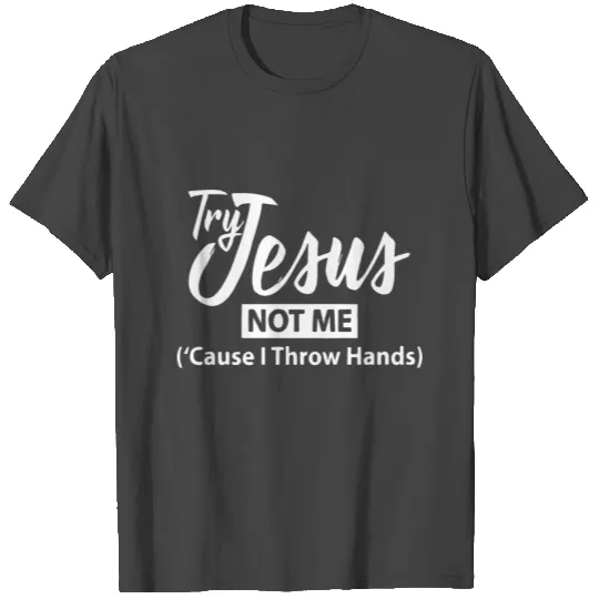 Try jesus not me T Shirts