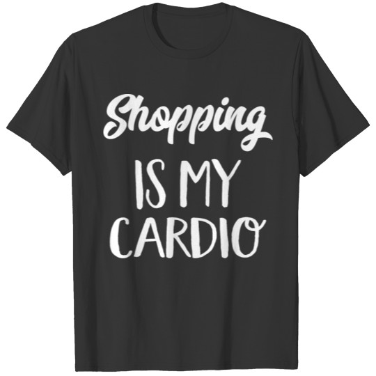 Shopping is my Cardio T Shirt T-shirt