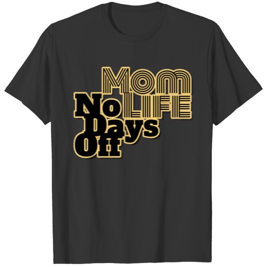 Mom Life No Days Off.Mother's Day.Woman's Day. T-shirt