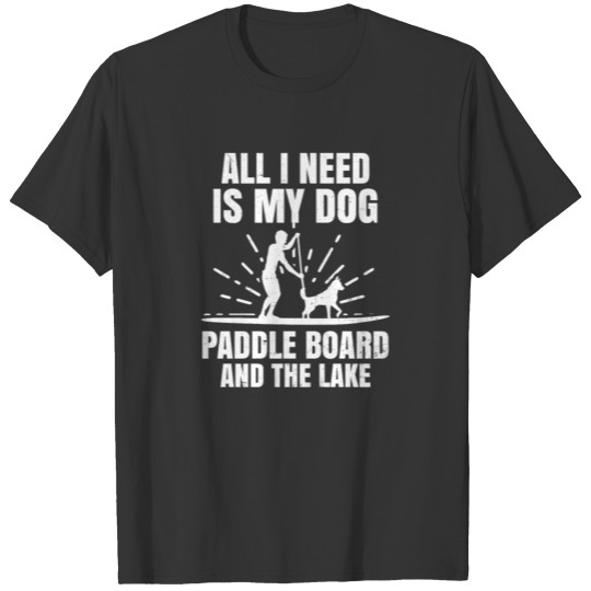 Paddle Board All I Nees Is My Dog Gift T Shirts