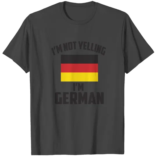 i'm not yelling i'm german germany T Shirts
