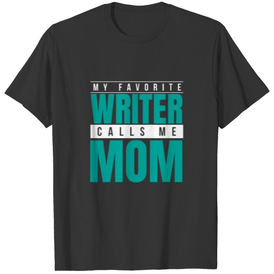 My Favorite Writer Calls Me Mom T Shirts