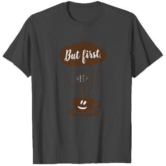 BUT FIRST COFFEE T Shirts