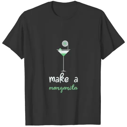 Margarita Drinker Make A Margarita T Shirts