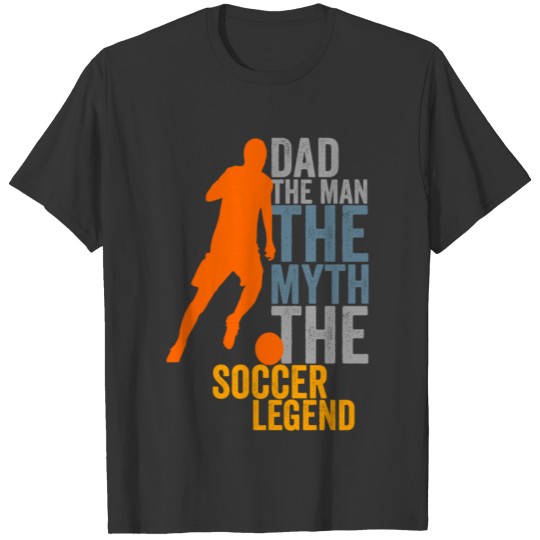 Dad The Man The Myth The Soccer Legend T-shirt