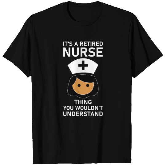 It s A Retired Nurse Thing You Wouldn't Understand T Shirts