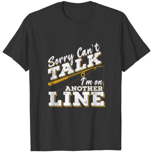 Sorry Can't Talk I'm On Another Line T-shirt