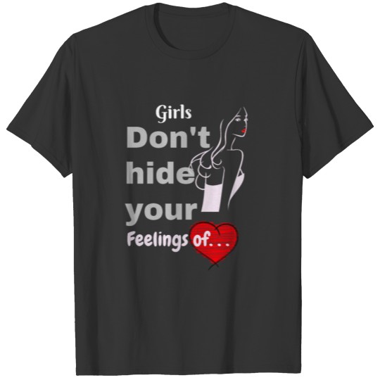 Girls don't hide your feelings of love T-shirt