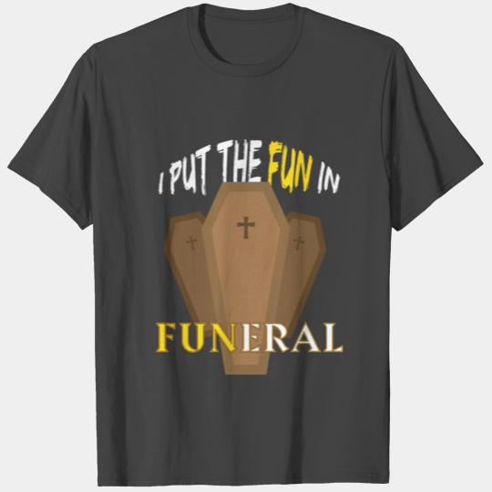 I put the Fun in Funeral Morticians Funeral T Shirts
