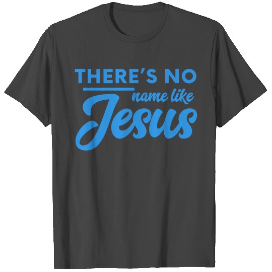 There's No Name Like Jesus - Christian Bible Quote T Shirts