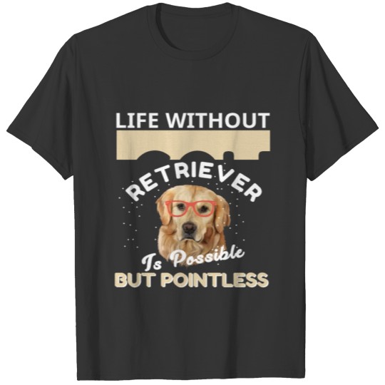 Dog Golden Retriever Life without is possible T-shirt