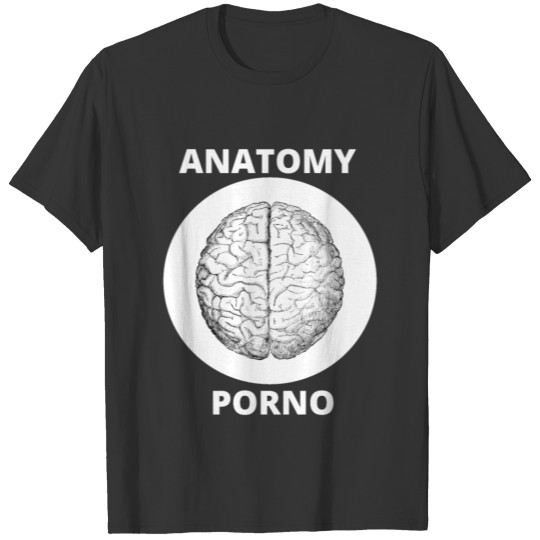 Anatomy Porn Brain Gift T Shirts