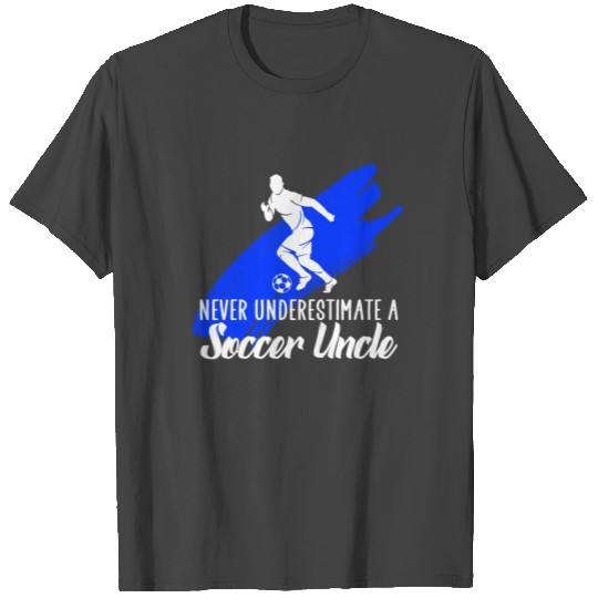 never underestimate a soccer uncle T Shirts