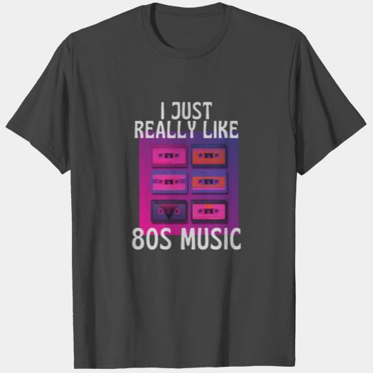 I Just Really Like 80s Music T Shirts