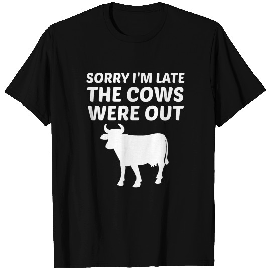 Sorry I'M Late The Cows Were Out T Shirts