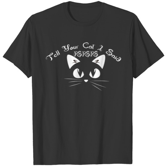 Tell Your Cat I Said Pspsps - Tshirt T-shirt