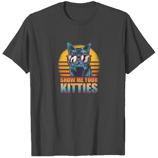 Funny provocative cat motif - Show me your kitties T Shirts