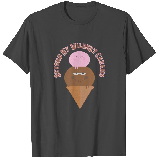 Fun Ice Cream Beyond My Wildest Creams T Shirts