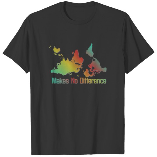 MAKES NO DIFFERENCE MAP UPSIDE DOWN T-shirt