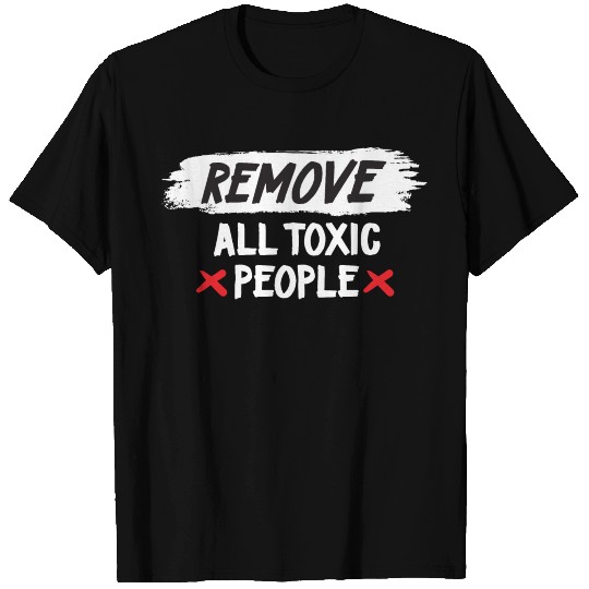 Remove All Toxic People T Shirts