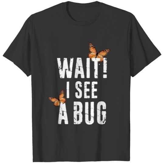 Funny Entomology Wait I See A Bug Insect Collector T Shirts
