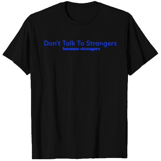 don't talk to strangers T Shirts