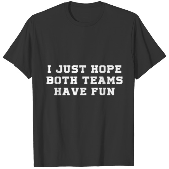 I just hope both teams have fun t shirt T-shirt