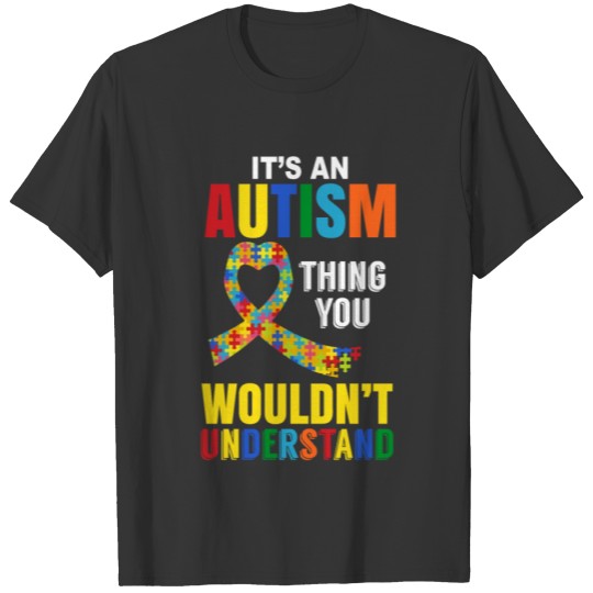It's an Autism Thing you Wouldn't Understand T-shirt