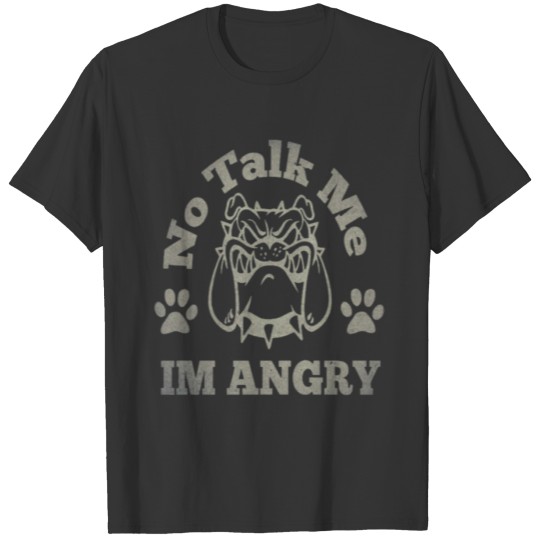 No Talk Me Im Angry funny Dog saying T-shirt
