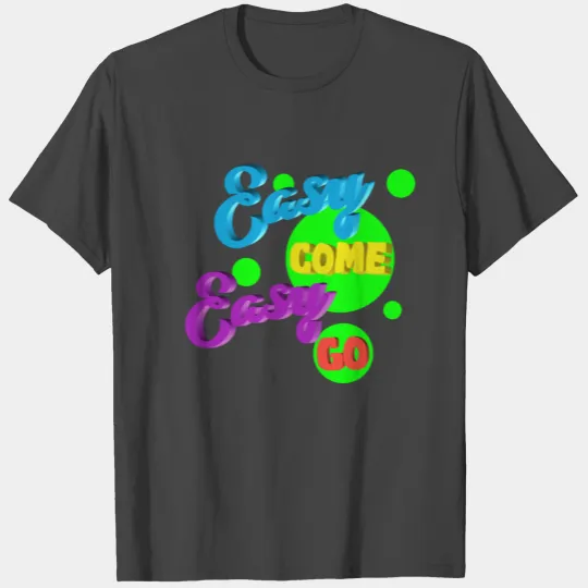 Easy come easy go quote T Shirts