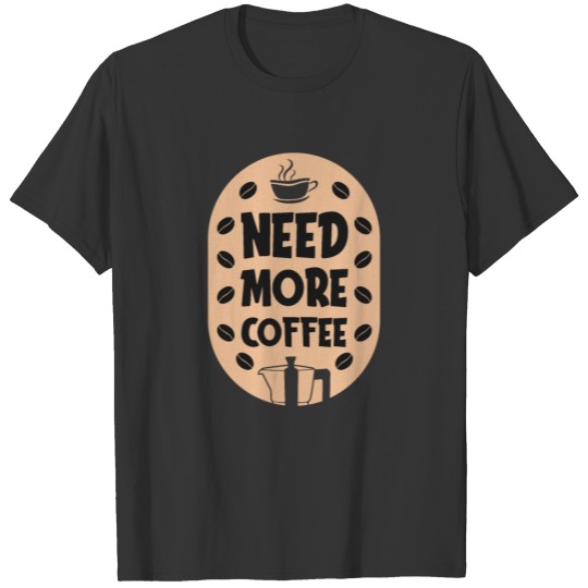 Coffee - Need More - dark T-shirt