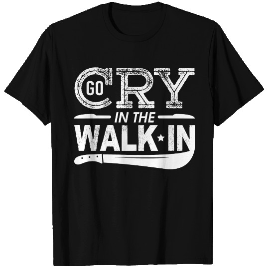 Go Cry In The Walk-In - Head Chef Cook Cooking T Shirts