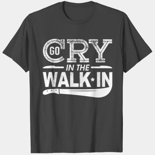 Go Cry In The Walk-In - Head Chef Cook Cooking T Shirts