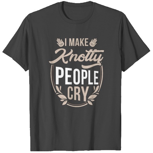 I Make Knotty People Cry - Physical Therapist T Shirts